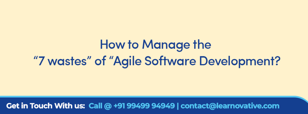 How to Manage the “7 wastes” of “Agile Software Development?