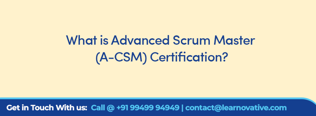 What is Advanced Scrum Master (A-CSM) Certification?