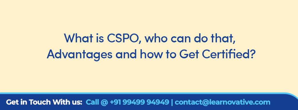 What is CSPO, who can do that, Advantages and how to Get Certified?